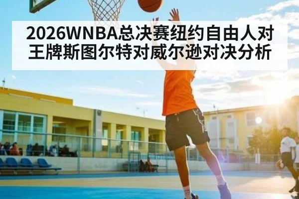 2026WNBA总决赛纽约自由人对王牌斯图尔特对威尔逊对决分析
